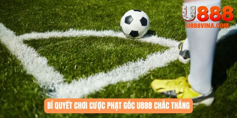 Bí quyết chơi cược phạt góc U888 chắc thắng