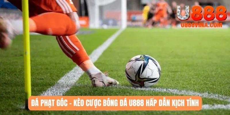 Đá Phạt Góc - Kèo Cược Bóng Đá U888 Hấp Dẫn Kịch Tính