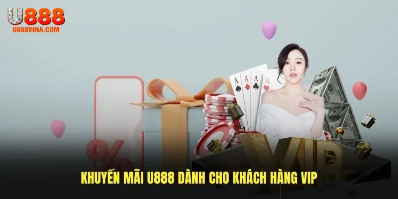 Khuyến mãi U888 dành cho khách hàng VIP